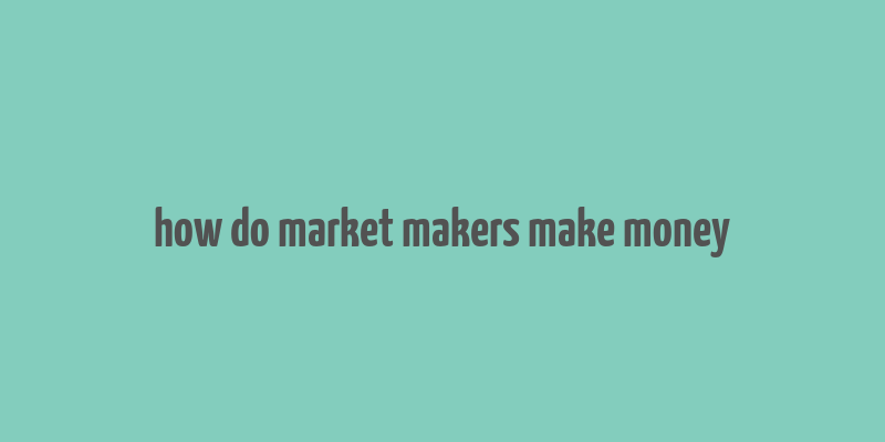 how do market makers make money