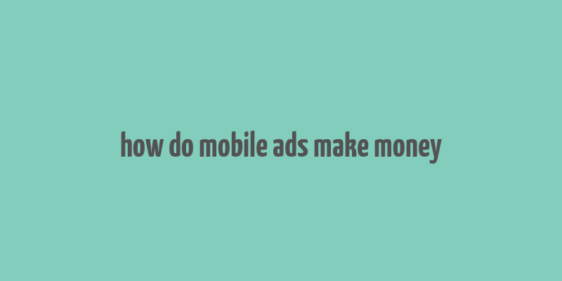 how do mobile ads make money