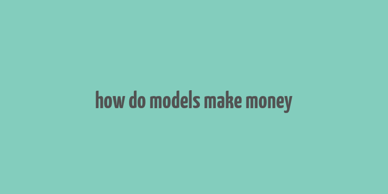 how do models make money