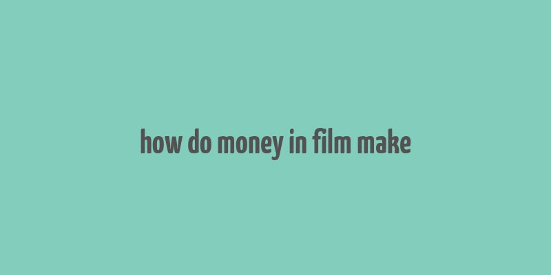 how do money in film make