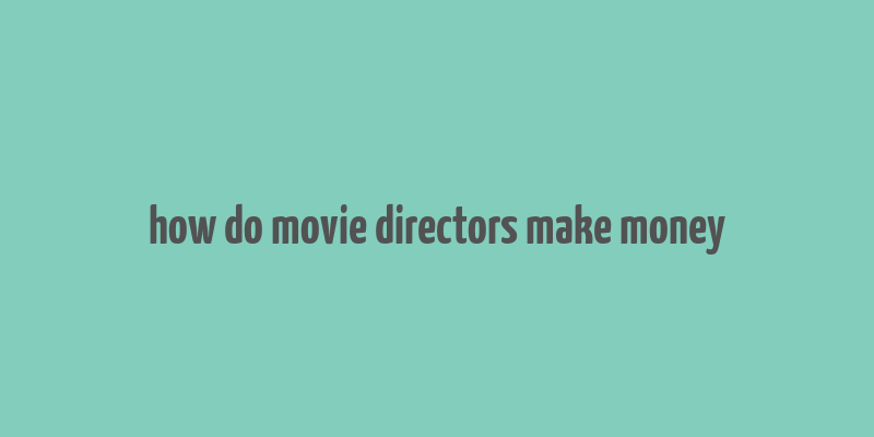 how do movie directors make money