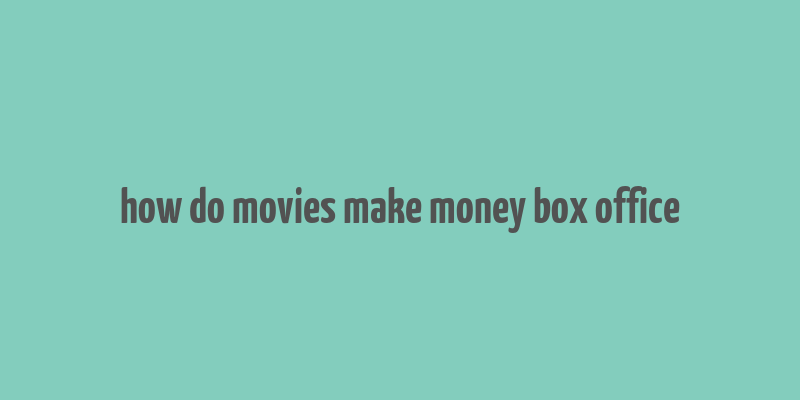 how do movies make money box office