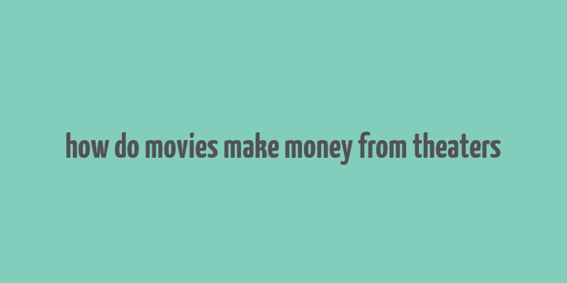 how do movies make money from theaters