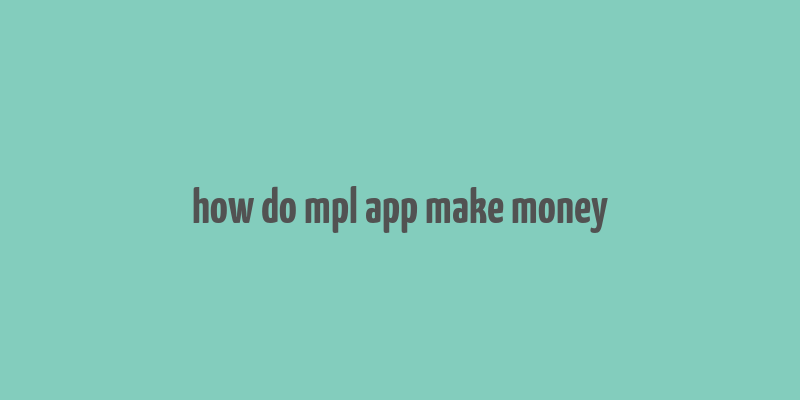 how do mpl app make money