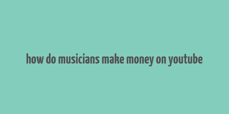 how do musicians make money on youtube