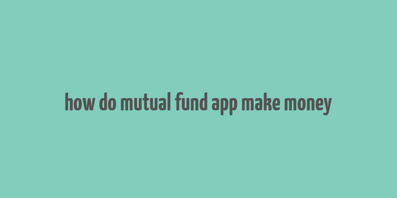 how do mutual fund app make money