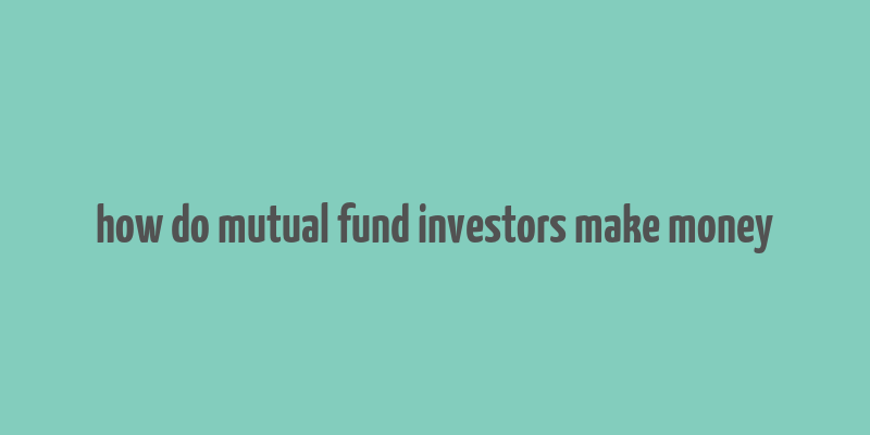 how do mutual fund investors make money