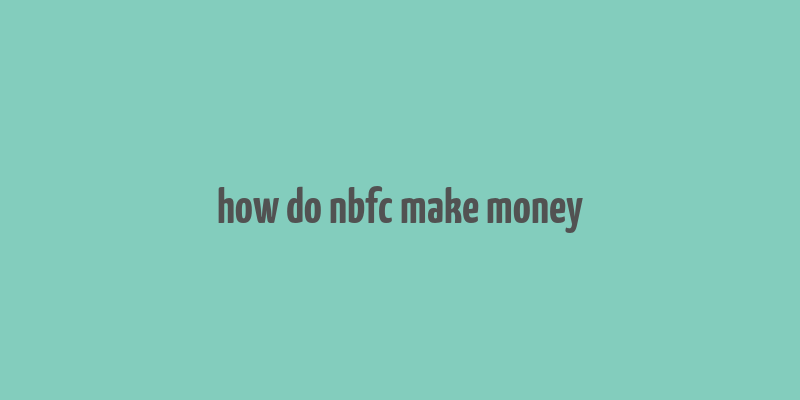 how do nbfc make money