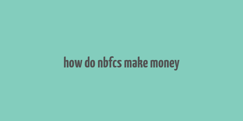 how do nbfcs make money