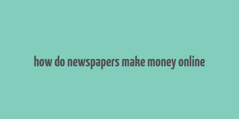 how do newspapers make money online