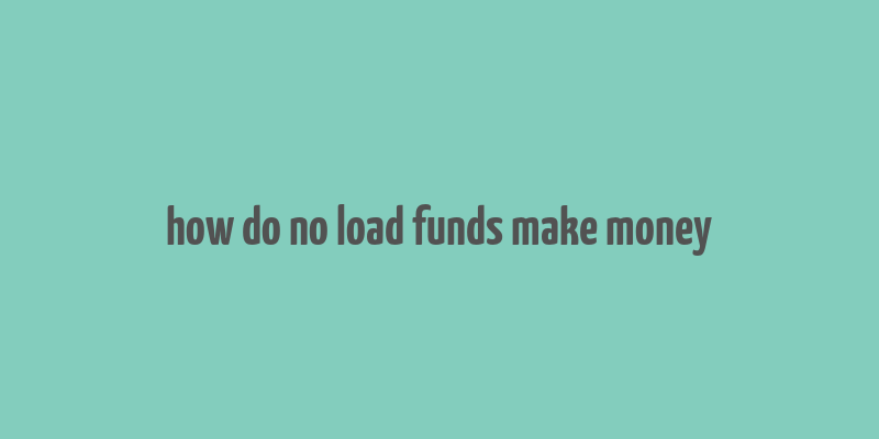 how do no load funds make money