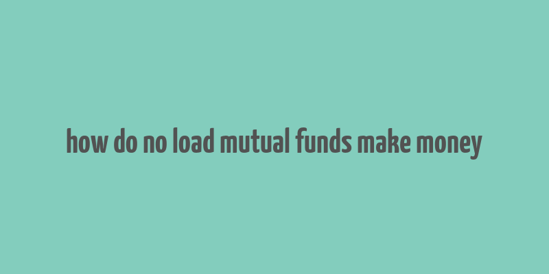 how do no load mutual funds make money