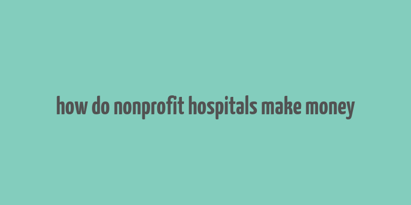 how do nonprofit hospitals make money