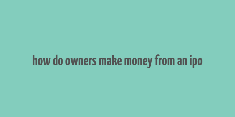 how do owners make money from an ipo