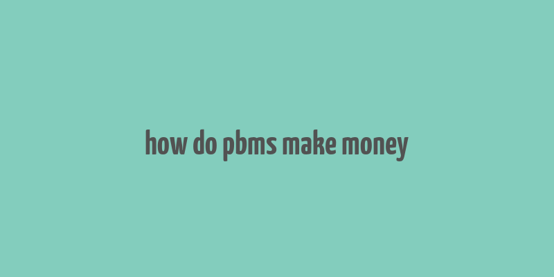 how do pbms make money