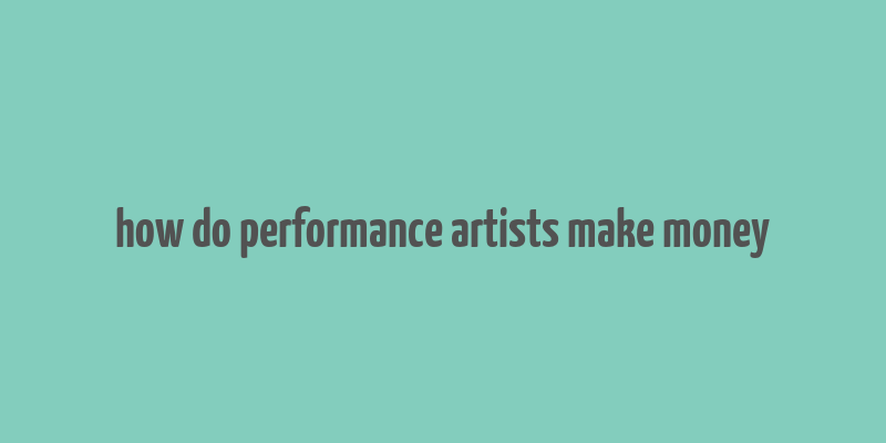 how do performance artists make money