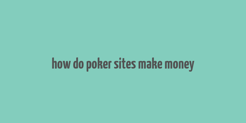 how do poker sites make money