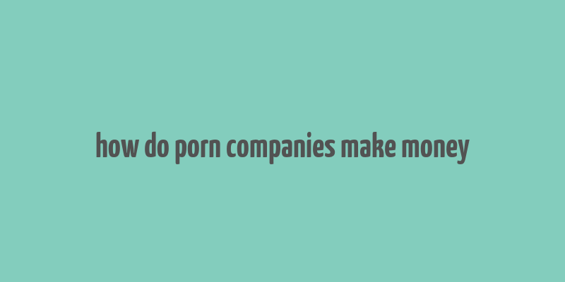 how do porn companies make money