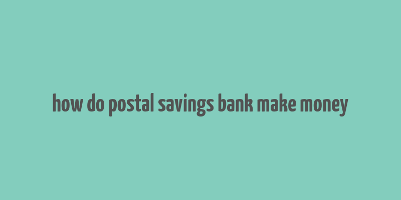 how do postal savings bank make money