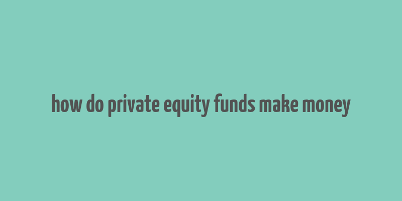 how do private equity funds make money