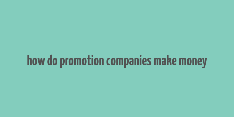 how do promotion companies make money