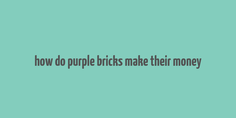 how do purple bricks make their money