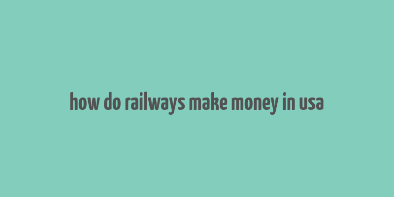 how do railways make money in usa