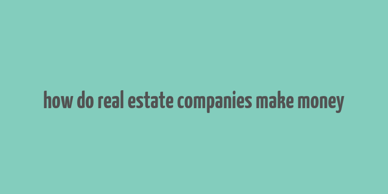 how do real estate companies make money