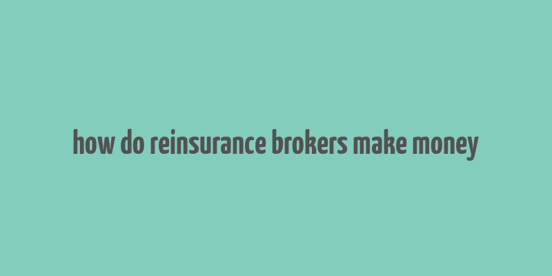 how do reinsurance brokers make money