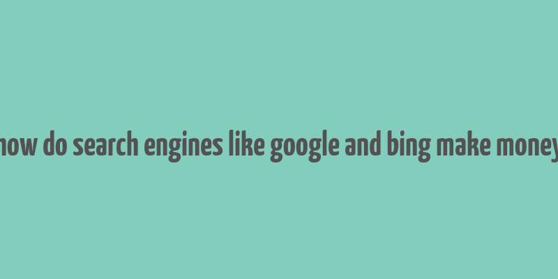 how do search engines like google and bing make money