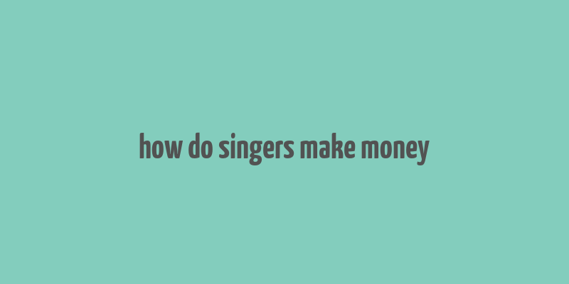 how do singers make money