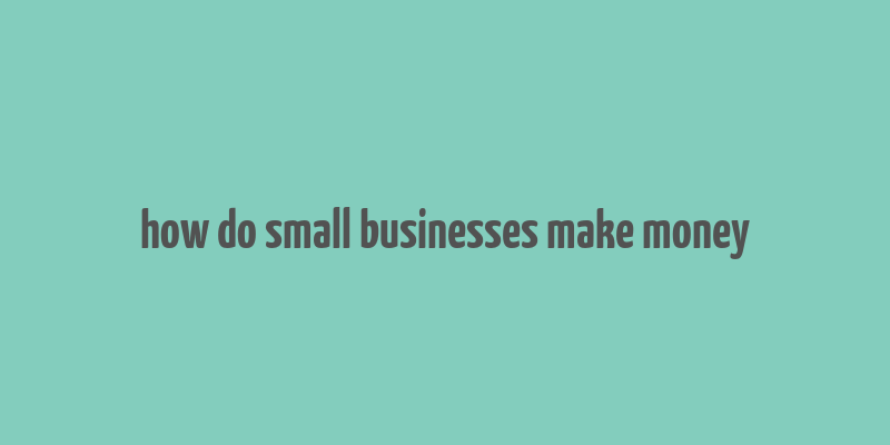 how do small businesses make money