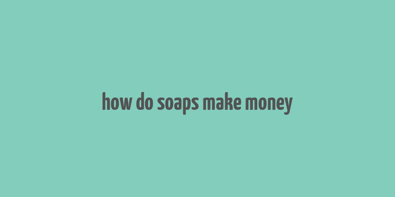 how do soaps make money