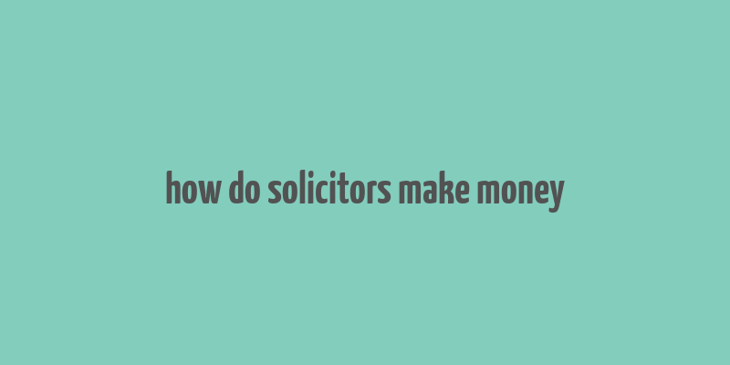 how do solicitors make money