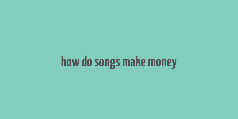 how do songs make money