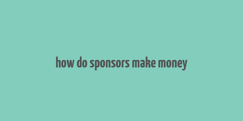 how do sponsors make money