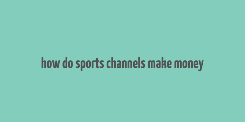 how do sports channels make money