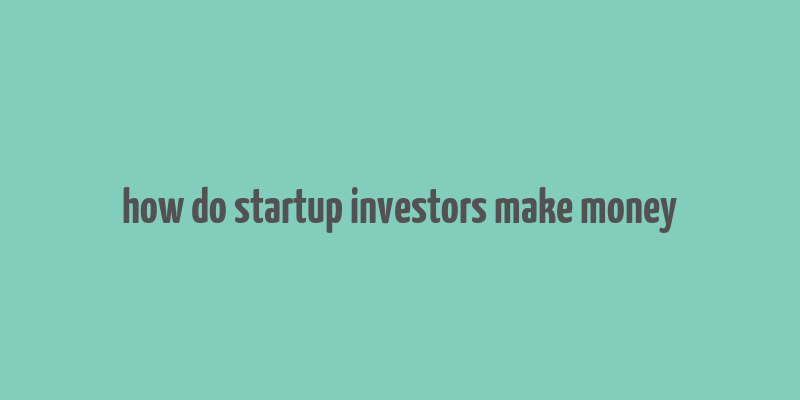 how do startup investors make money