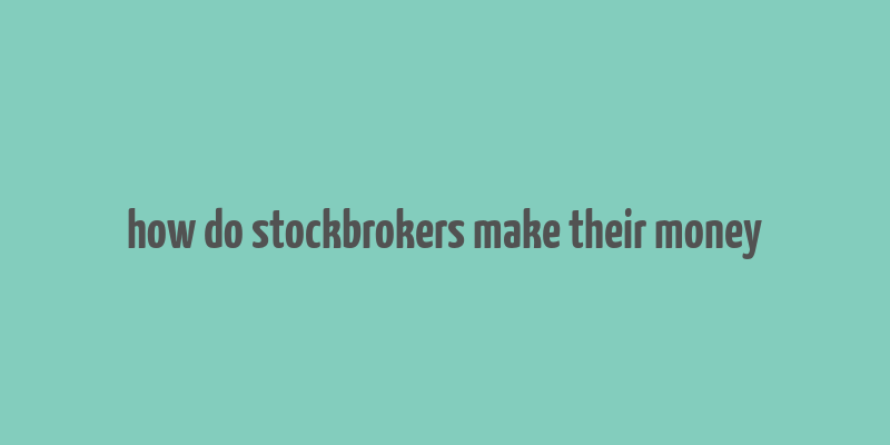 how do stockbrokers make their money