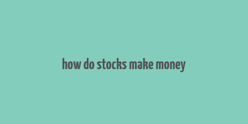 how do stocks make money