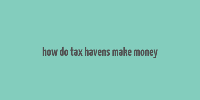 how do tax havens make money