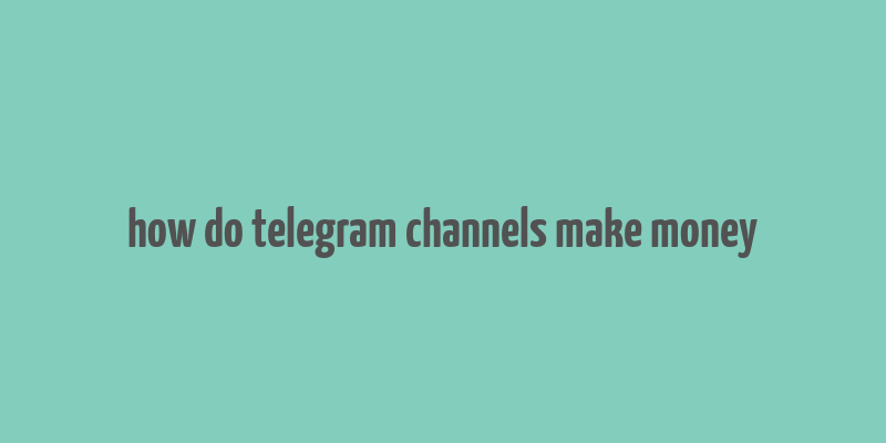 how do telegram channels make money