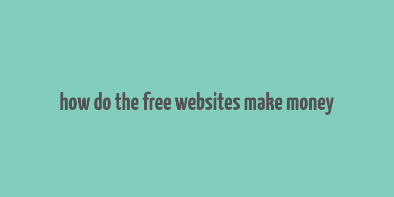 how do the free websites make money