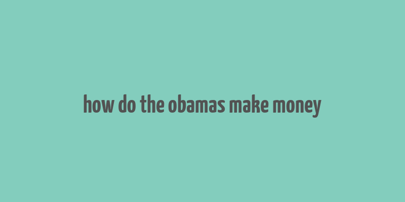 how do the obamas make money