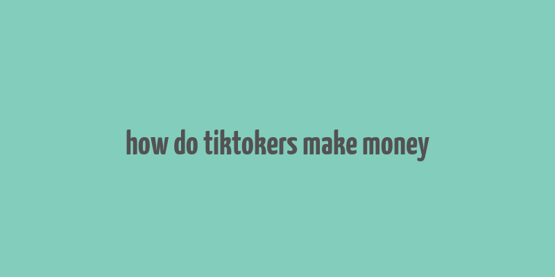 how do tiktokers make money