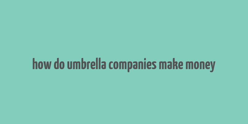 how do umbrella companies make money