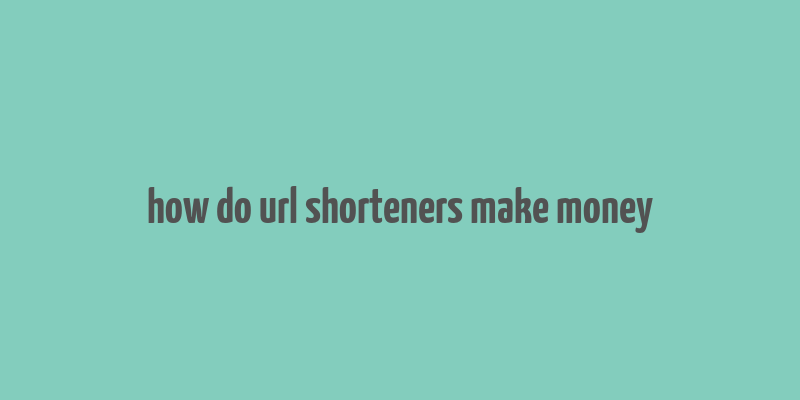 how do url shorteners make money