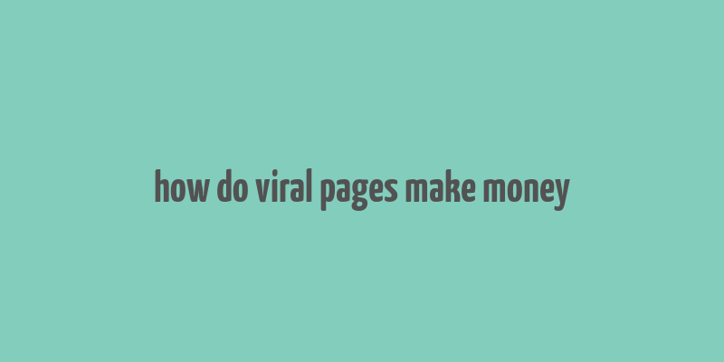 how do viral pages make money