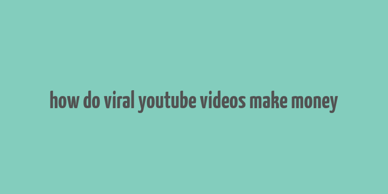 how do viral youtube videos make money