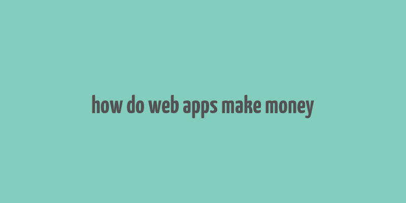 how do web apps make money